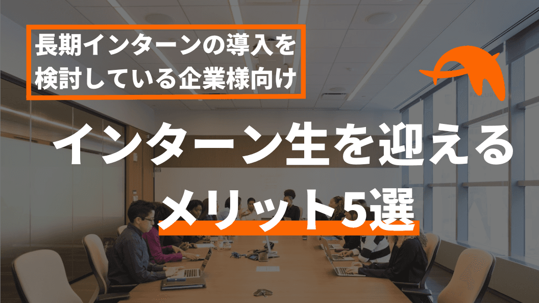 【乗り遅れる?】長期インターンを導入し、インターン生を迎えるメリット